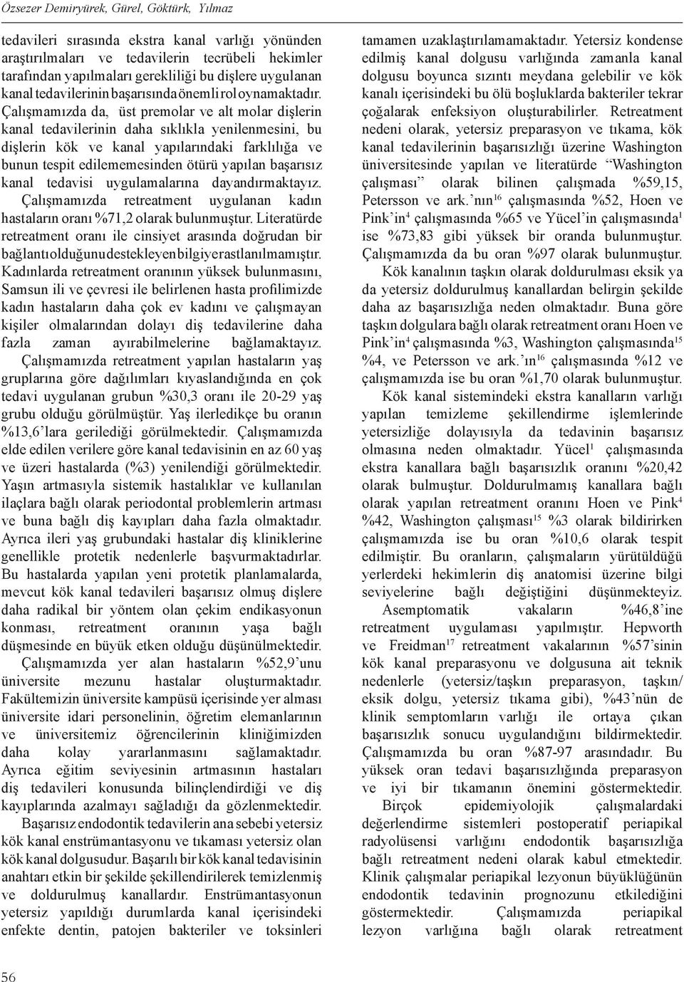 Çalışmamızda da, üst premolar ve alt molar dişlerin kanal tedavilerinin daha sıklıkla yenilenmesini, bu dişlerin kök ve kanal yapılarındaki farklılığa ve bunun tespit edilememesinden ötürü yapılan