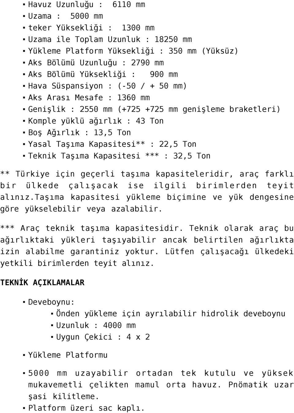 : 22,5 Tn Teknik Taşıma Kapasitesi *** : 32,5 Tn ** Türkiye için geçerli taşıma kapasiteleridir, araç farklı bir ülkede çalışacak ise ilgili birimlerden teyit alınız.