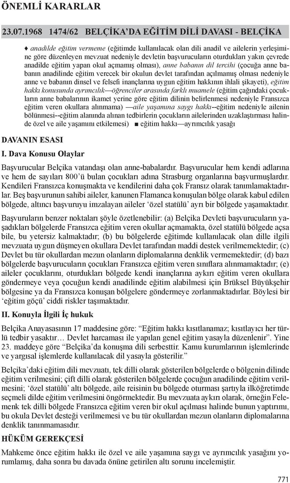 oturdukları yakın çevrede anadilde eğitim yapan okul açmamış olması), anne babanın dil tercihi (çocuğa anne babanın anadilinde eğitim verecek bir okulun devlet tarafından açılmamış olması nedeniyle