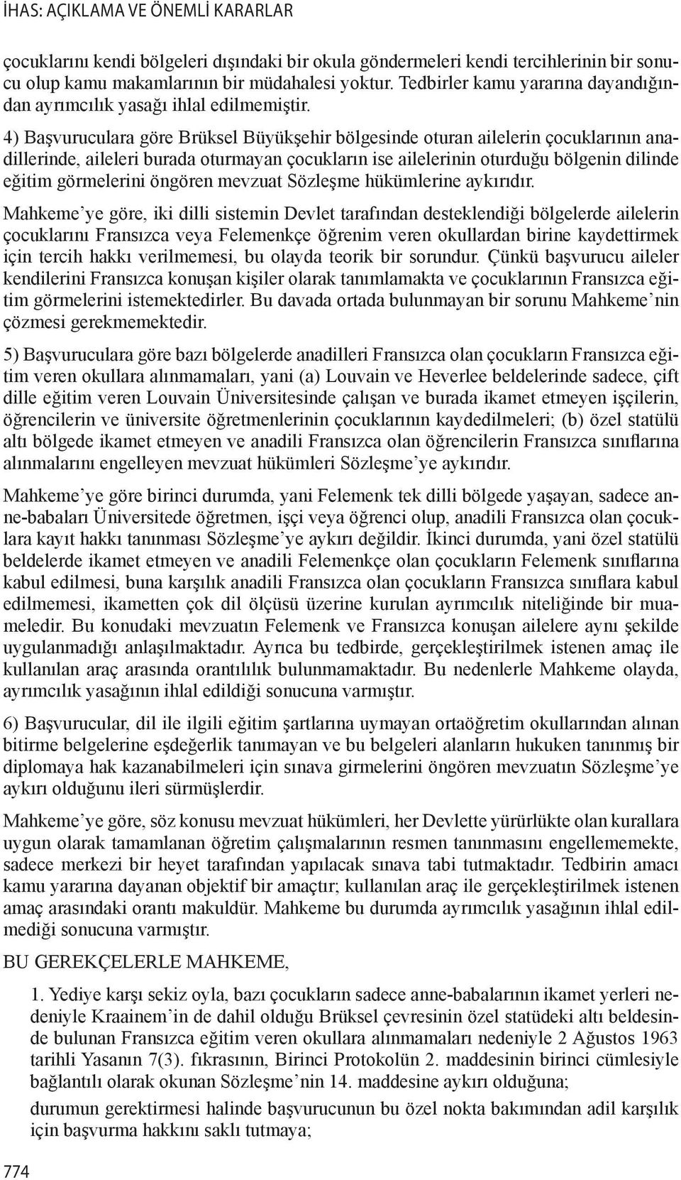 4) Başvuruculara göre Brüksel Büyükşehir bölgesinde oturan ailelerin çocuklarının anadillerinde, aileleri burada oturmayan çocukların ise ailelerinin oturduğu bölgenin dilinde eğitim görmelerini