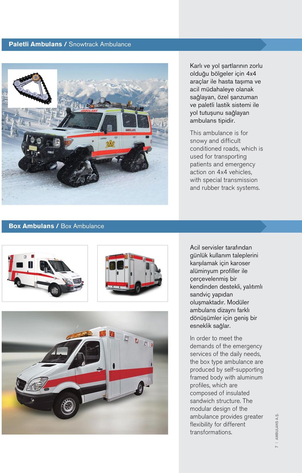 This ambulance is for snowy and difficult conditioned roads, which is used for transporting patients and emergency action on 4x4 vehicles, with special transmission and rubber track systems.