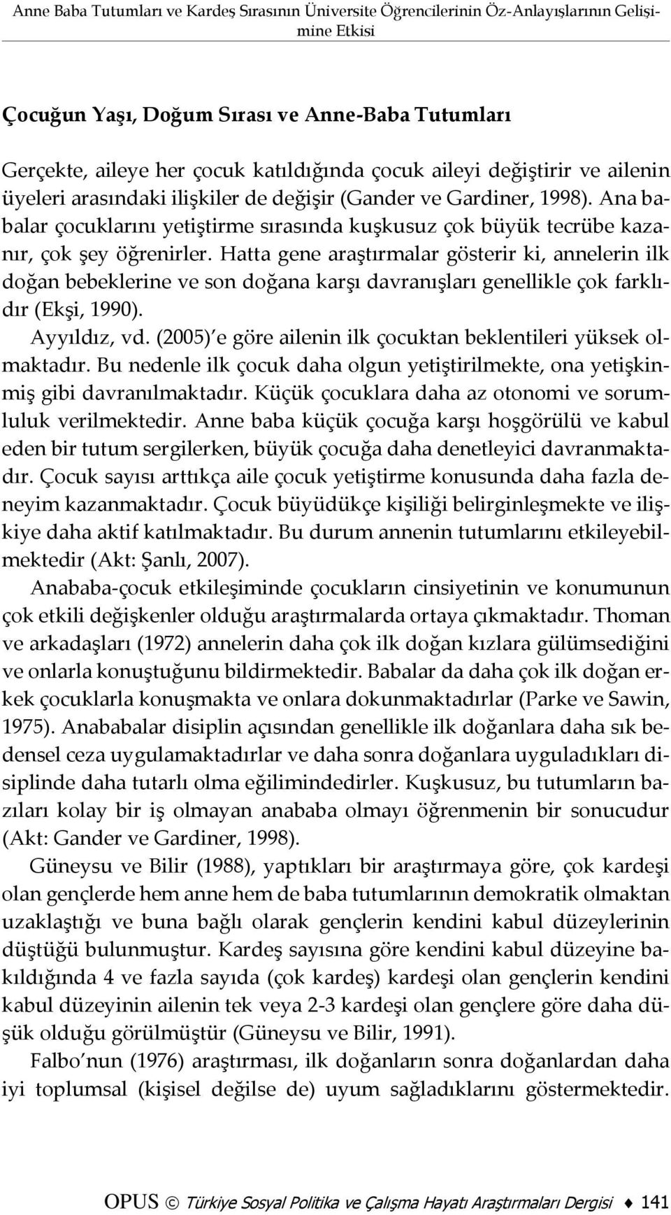 Hatta gene araştırmalar gösterir ki, annelerin ilk doğan bebeklerine ve son doğana karşı davranışları genellikle çok farklıdır (Ekşi, 1990). Ayyıldız, vd.