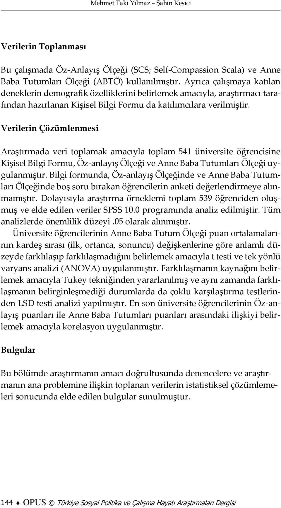 Verilerin Çözümlenmesi Araştırmada veri toplamak amacıyla toplam 541 üniversite öğrencisine Kişisel Bilgi Formu, Öz-anlayış Ölçeği ve Anne Baba Tutumları Ölçeği uygulanmıştır.