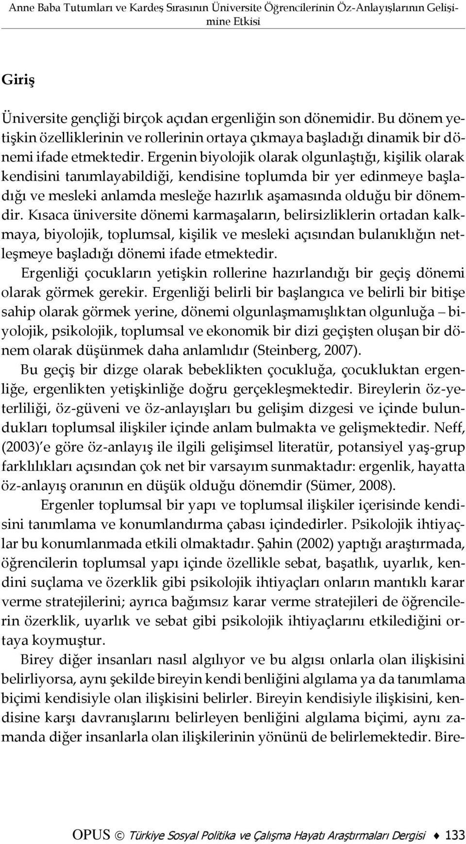 Ergenin biyolojik olarak olgunlaştığı, kişilik olarak kendisini tanımlayabildiği, kendisine toplumda bir yer edinmeye başladığı ve mesleki anlamda mesleğe hazırlık aşamasında olduğu bir dönemdir.