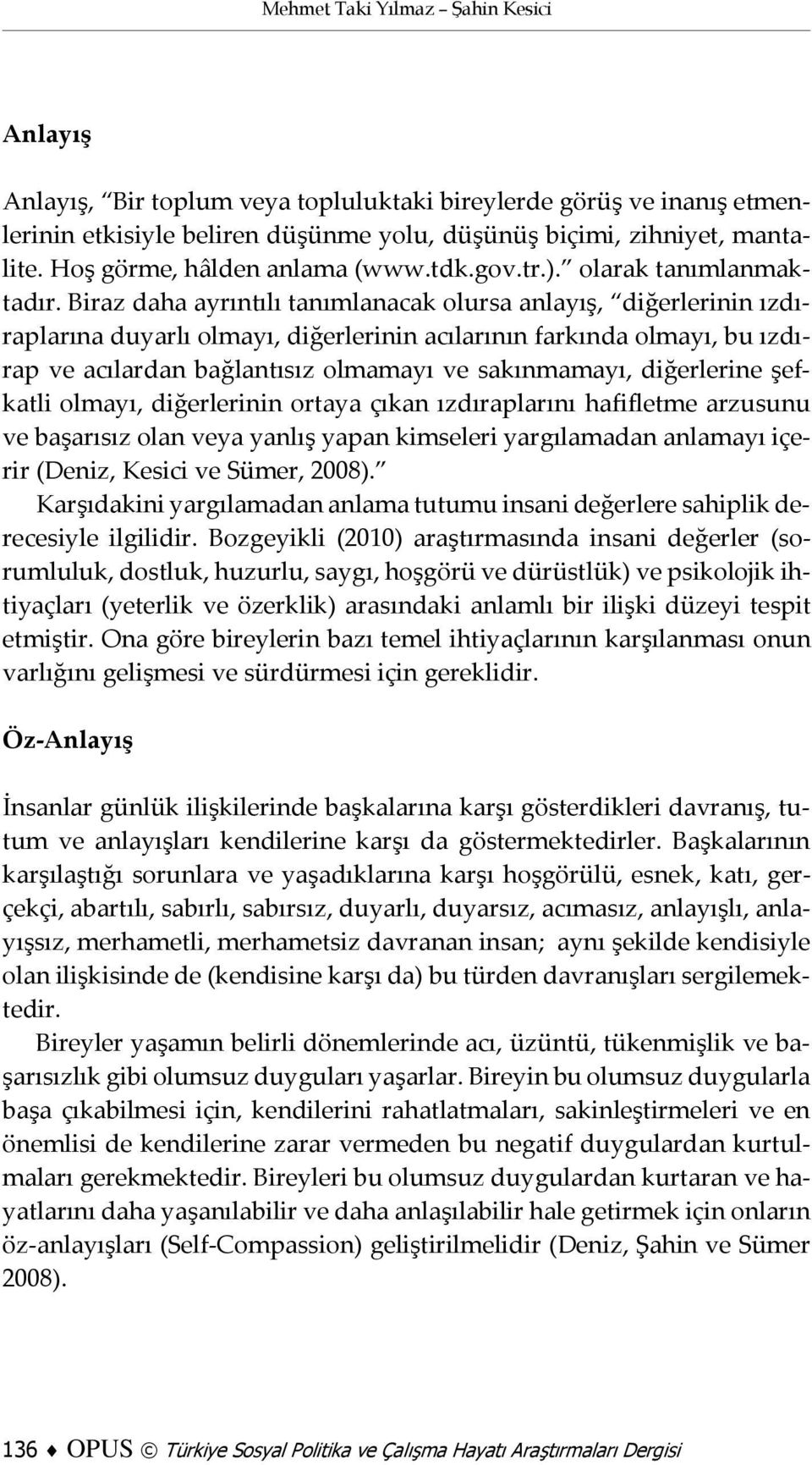 Biraz daha ayrıntılı tanımlanacak olursa anlayış, diğerlerinin ızdıraplarına duyarlı olmayı, diğerlerinin acılarının farkında olmayı, bu ızdırap ve acılardan bağlantısız olmamayı ve sakınmamayı,