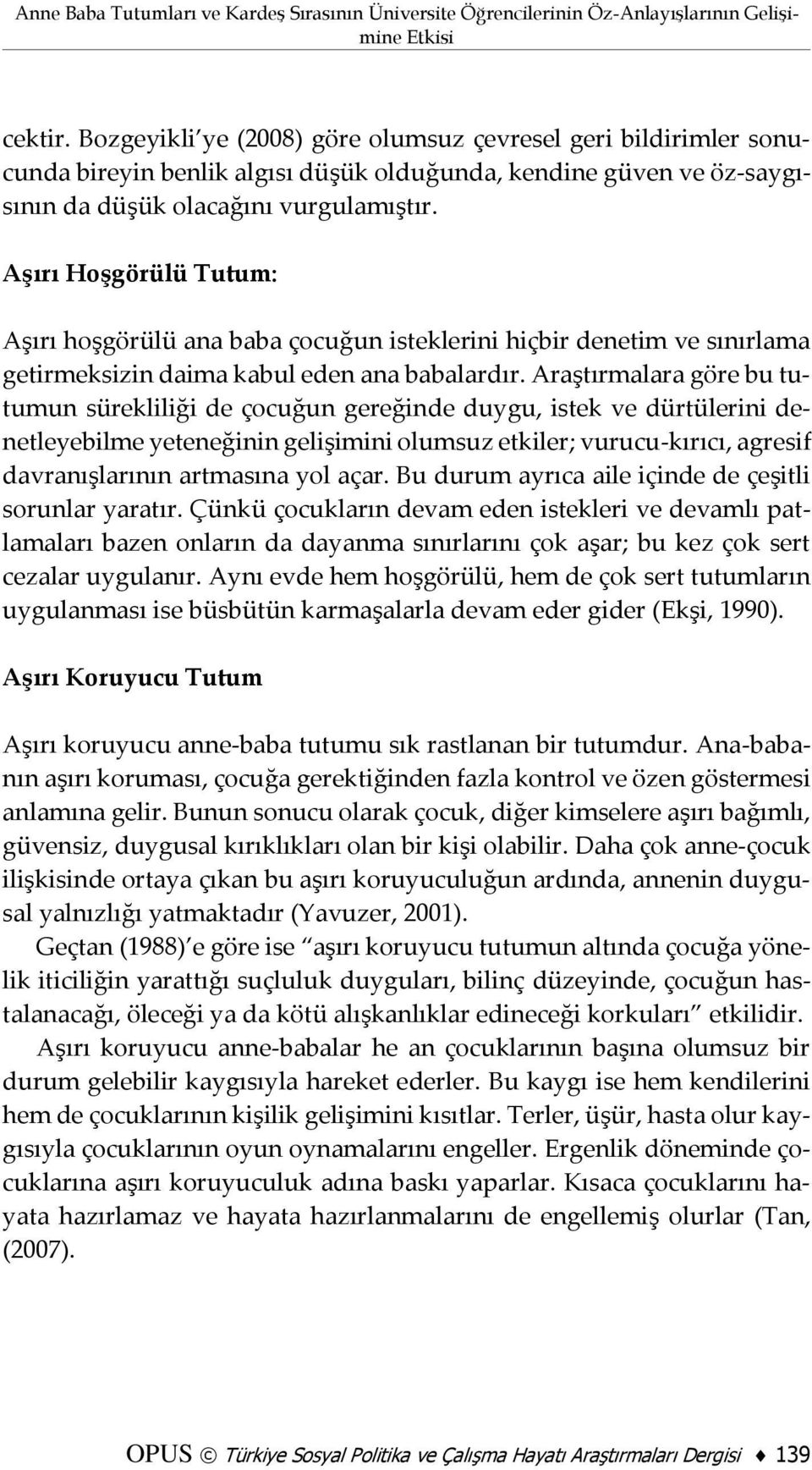 Aşırı Hoşgörülü Tutum: Aşırı hoşgörülü ana baba çocuğun isteklerini hiçbir denetim ve sınırlama getirmeksizin daima kabul eden ana babalardır.