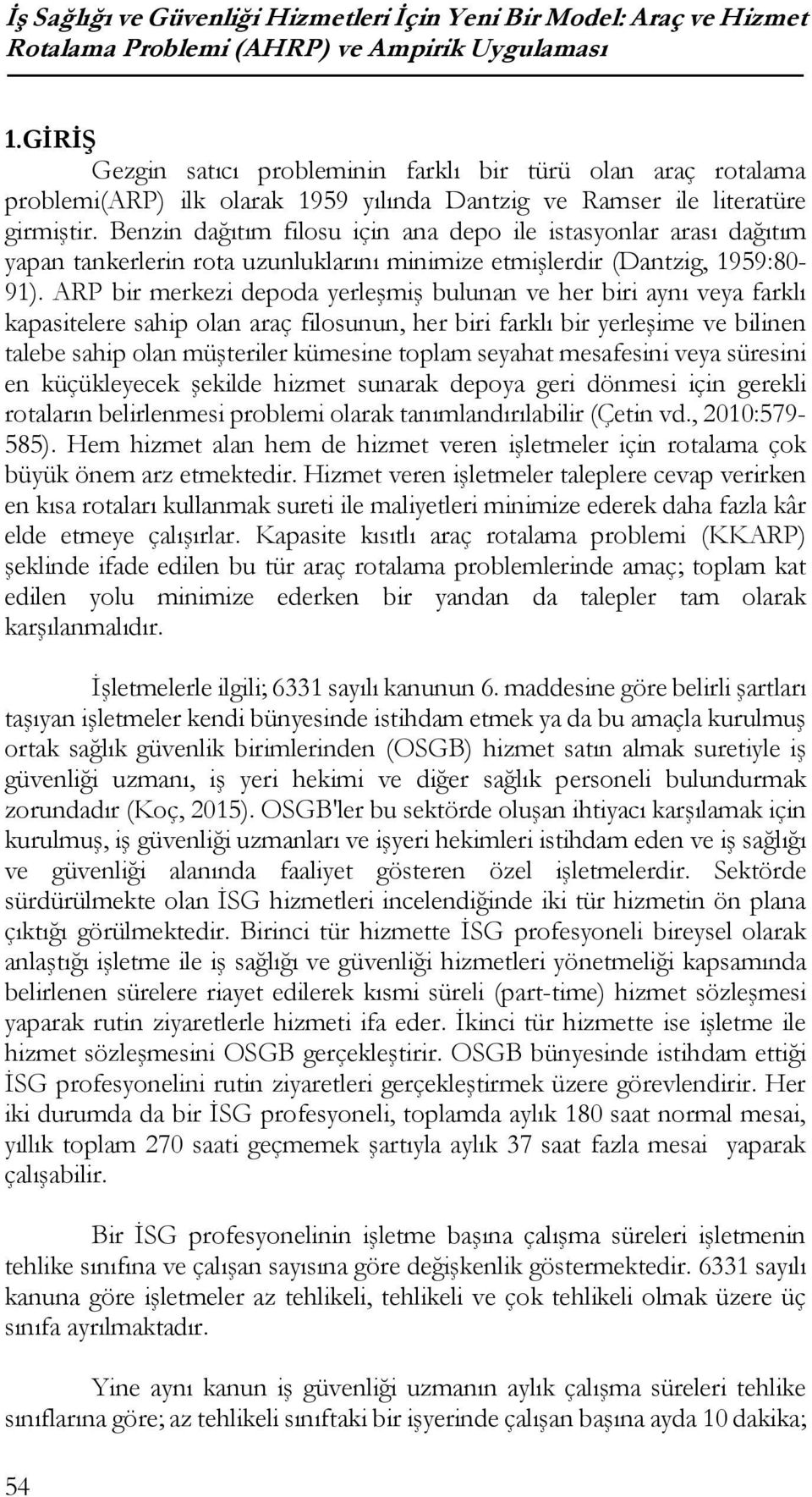 Benzin dağıtı filosu için ana depo ile istasyonlar arası dağıtı yapan tankerlerin rota uzunluklarını iniize etişlerdir (Dantzig, 1959:80-91).