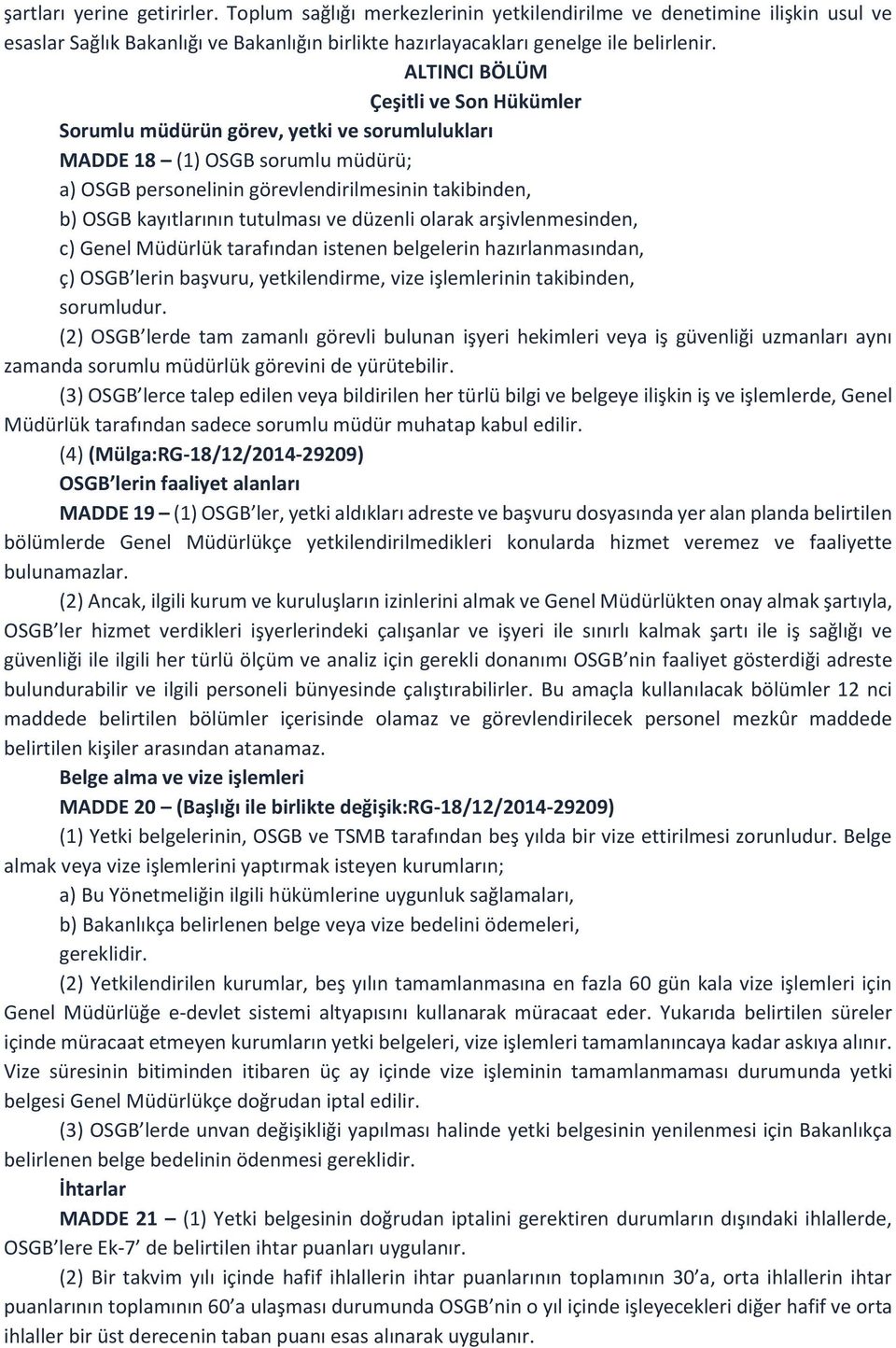 tutulması ve düzenli olarak arşivlenmesinden, c) Genel Müdürlük tarafından istenen belgelerin hazırlanmasından, ç) OSGB lerin başvuru, yetkilendirme, vize işlemlerinin takibinden, sorumludur.