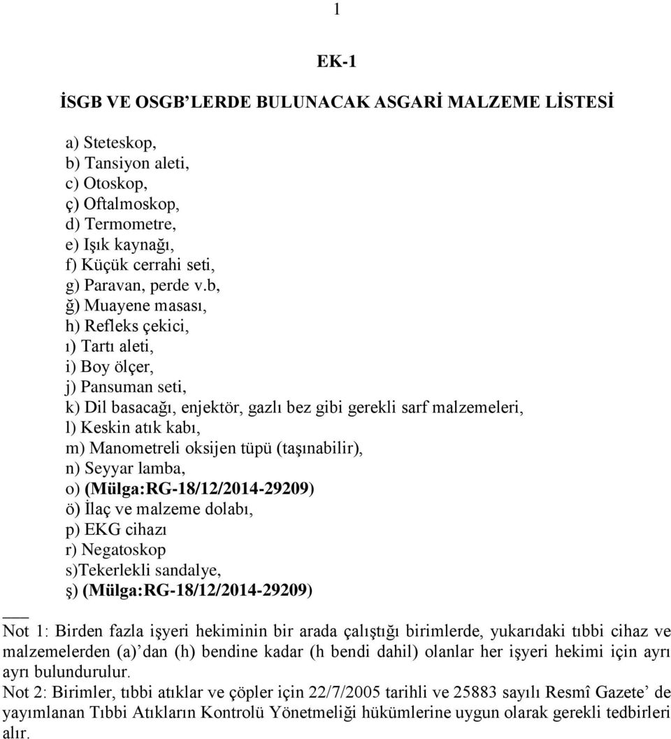 oksijen tüpü (taşınabilir), n) Seyyar lamba, o) (Mülga:RG-18/12/2014-29209) ö) İlaç ve malzeme dolabı, p) EKG cihazı r) Negatoskop s)tekerlekli sandalye, ş) (Mülga:RG-18/12/2014-29209) Not 1: Birden