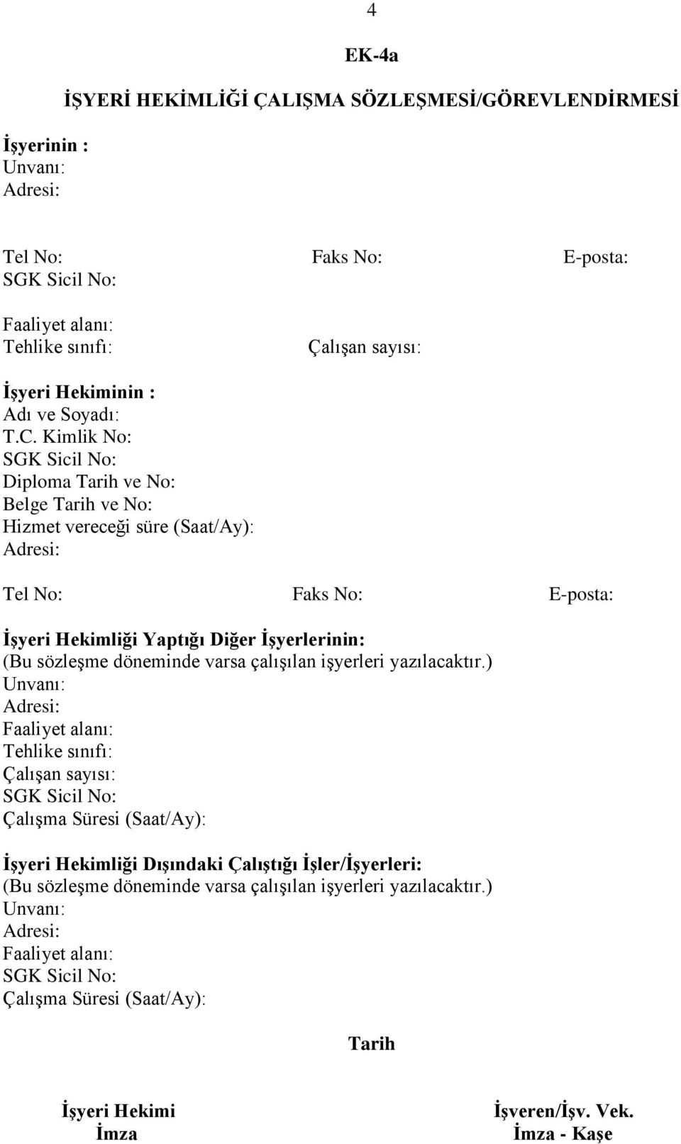 Kimlik No: Diploma Tarih ve No: Belge Tarih ve No: Hizmet vereceği süre (Saat/Ay): Tel No: Faks No: E-posta: İşyeri Hekimliği Yaptığı Diğer İşyerlerinin: (Bu sözleşme