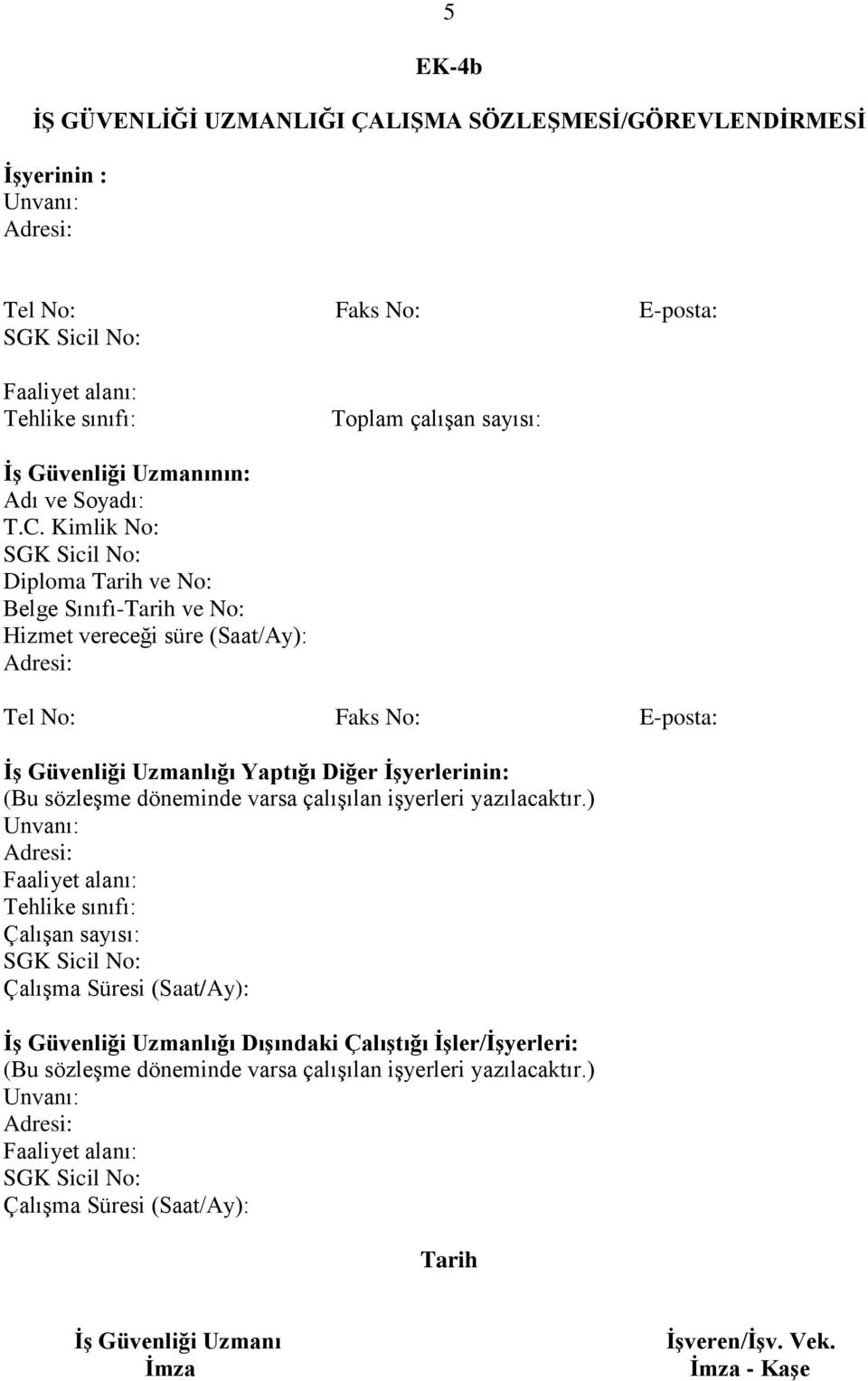 Kimlik No: Diploma Tarih ve No: Belge Sınıfı-Tarih ve No: Hizmet vereceği süre (Saat/Ay): Tel No: Faks No: E-posta: İş Güvenliği Uzmanlığı Yaptığı Diğer İşyerlerinin: (Bu sözleşme