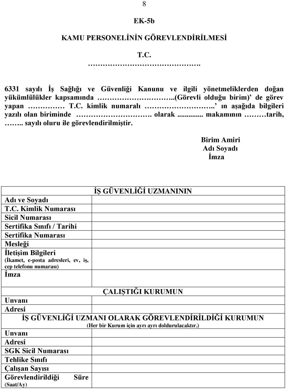 Kimlik Numarası Sicil Numarası Sertifika Sınıfı / Tarihi Sertifika Numarası Mesleği İletişim Bilgileri (İkamet, e-posta adresleri, ev, iş, cep telefonu numarası) İmza İŞ GÜVENLİĞİ UZMANININ