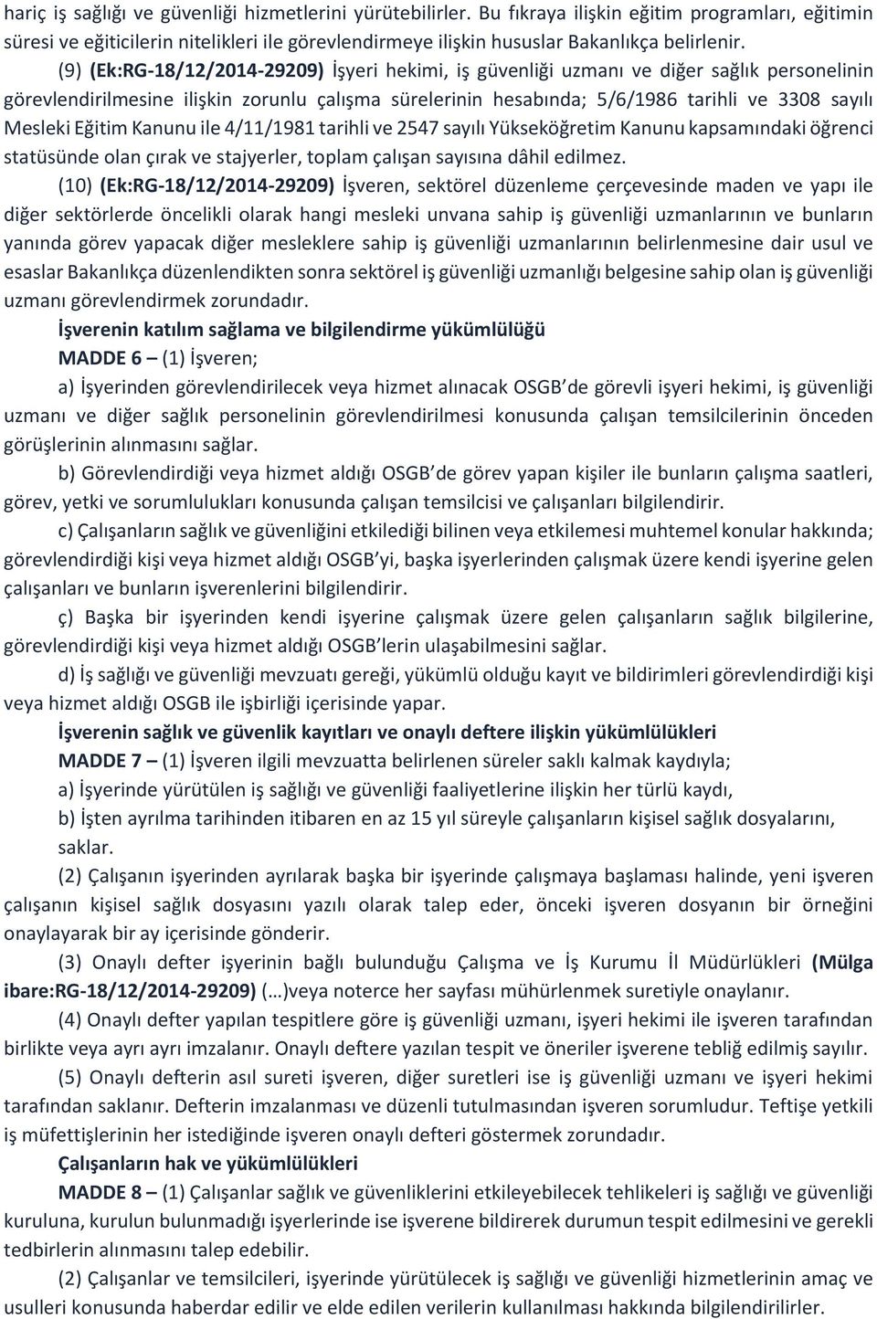 (9) (Ek:RG-18/12/2014-29209) İşyeri hekimi, iş güvenliği uzmanı ve diğer sağlık personelinin görevlendirilmesine ilişkin zorunlu çalışma sürelerinin hesabında; 5/6/1986 tarihli ve 3308 sayılı Mesleki