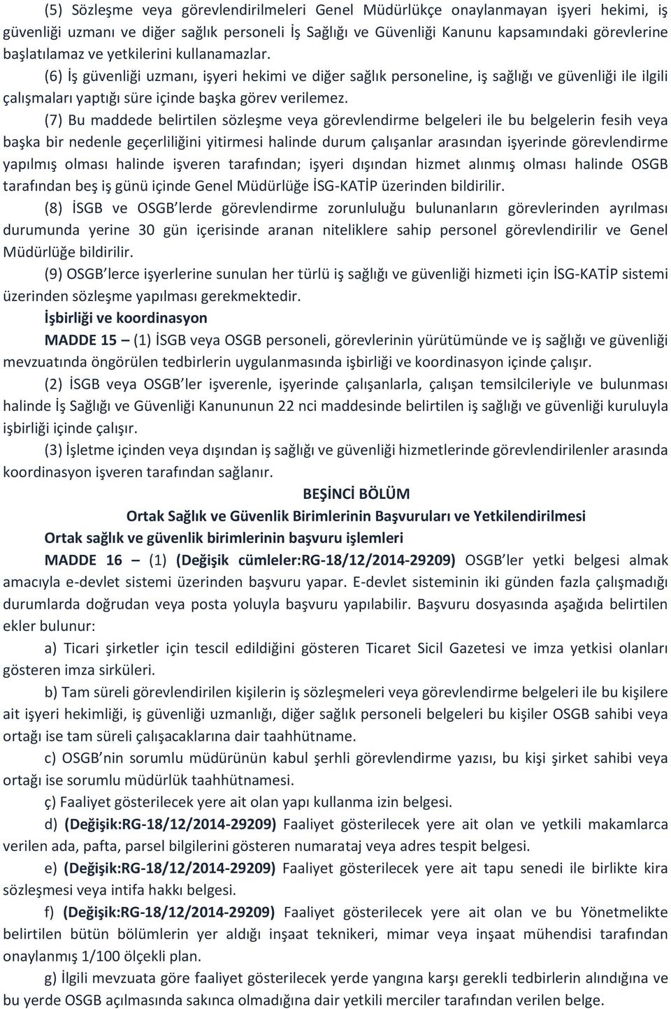 (7) Bu maddede belirtilen sözleşme veya görevlendirme belgeleri ile bu belgelerin fesih veya başka bir nedenle geçerliliğini yitirmesi halinde durum çalışanlar arasından işyerinde görevlendirme