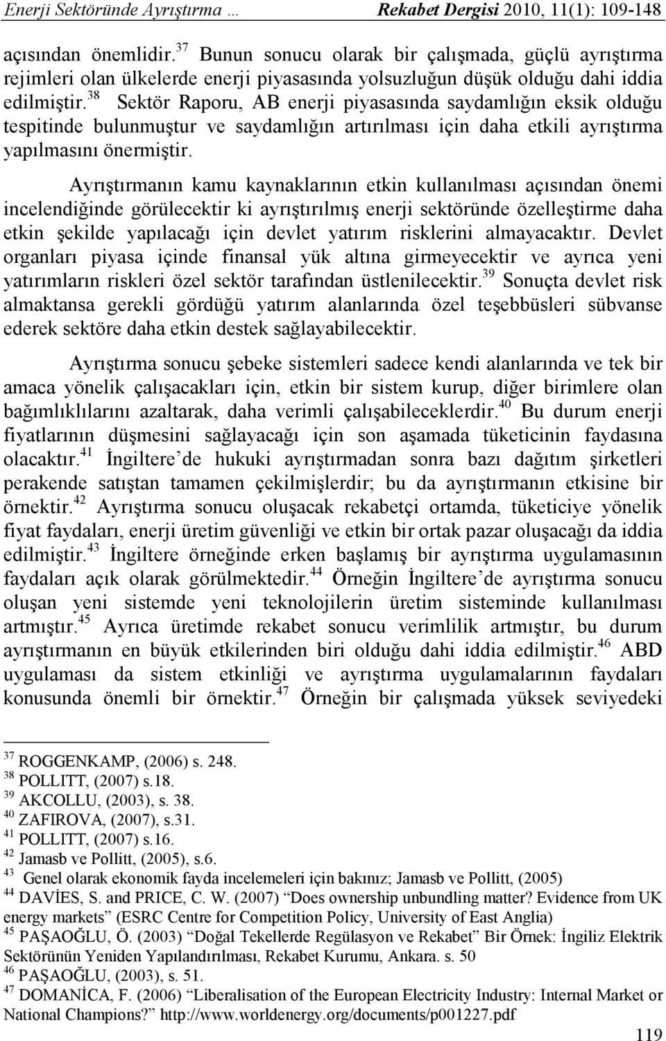 38 Sektör Raporu, AB enerji piyasasında saydamlığın eksik olduğu tespitinde bulunmuştur ve saydamlığın artırılması için daha etkili ayrıştırma yapılmasını önermiştir.