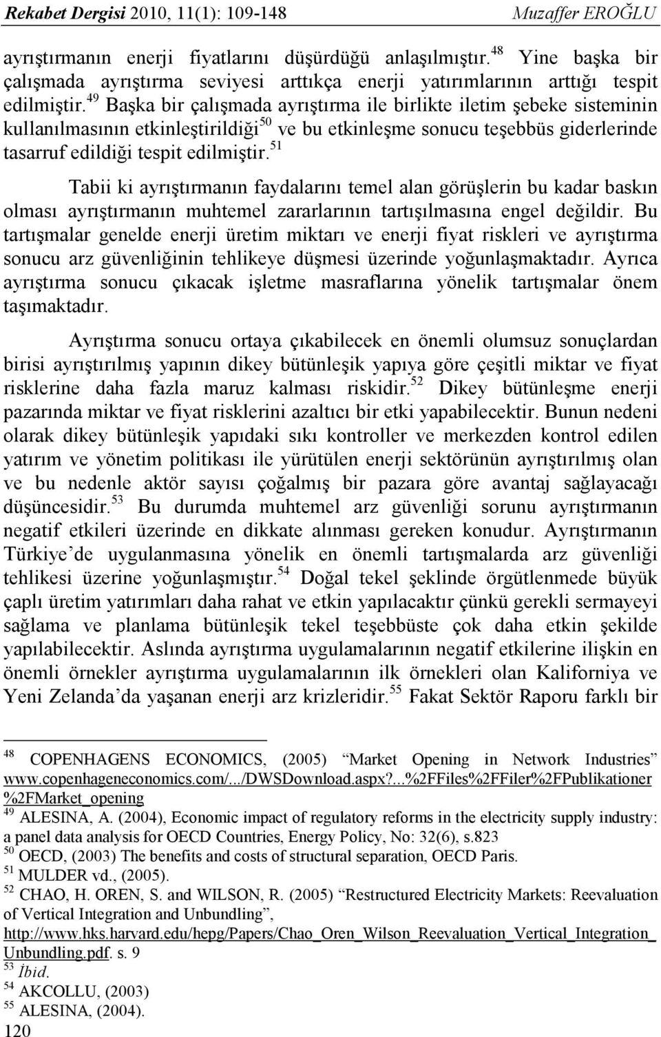 49 Başka bir çalışmada ayrıştırma ile birlikte iletim şebeke sisteminin kullanılmasının etkinleştirildiği 50 ve bu etkinleşme sonucu teşebbüs giderlerinde tasarruf edildiği tespit edilmiştir.