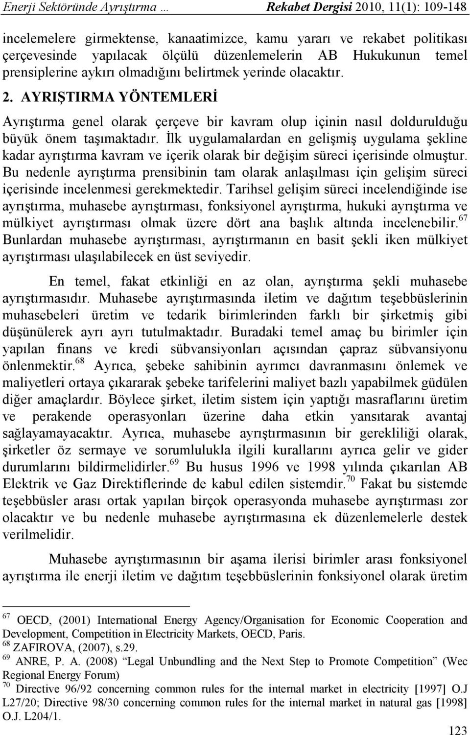 Đlk uygulamalardan en gelişmiş uygulama şekline kadar ayrıştırma kavram ve içerik olarak bir değişim süreci içerisinde olmuştur.