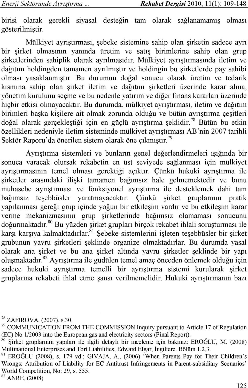 Mülkiyet ayrıştırmasında iletim ve dağıtım holdingden tamamen ayrılmıştır ve holdingin bu şirketlerde pay sahibi olması yasaklanmıştır.