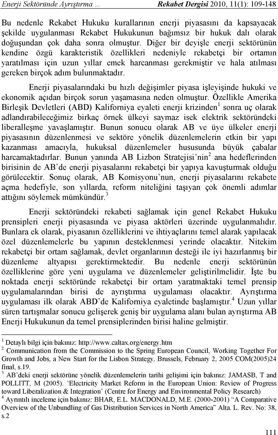 Diğer bir deyişle enerji sektörünün kendine özgü karakteristik özellikleri nedeniyle rekabetçi bir ortamın yaratılması için uzun yıllar emek harcanması gerekmiştir ve hala atılması gereken birçok