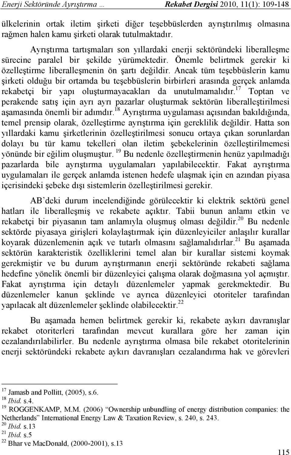 Ancak tüm teşebbüslerin kamu şirketi olduğu bir ortamda bu teşebbüslerin birbirleri arasında gerçek anlamda rekabetçi bir yapı oluşturmayacakları da unutulmamalıdır.