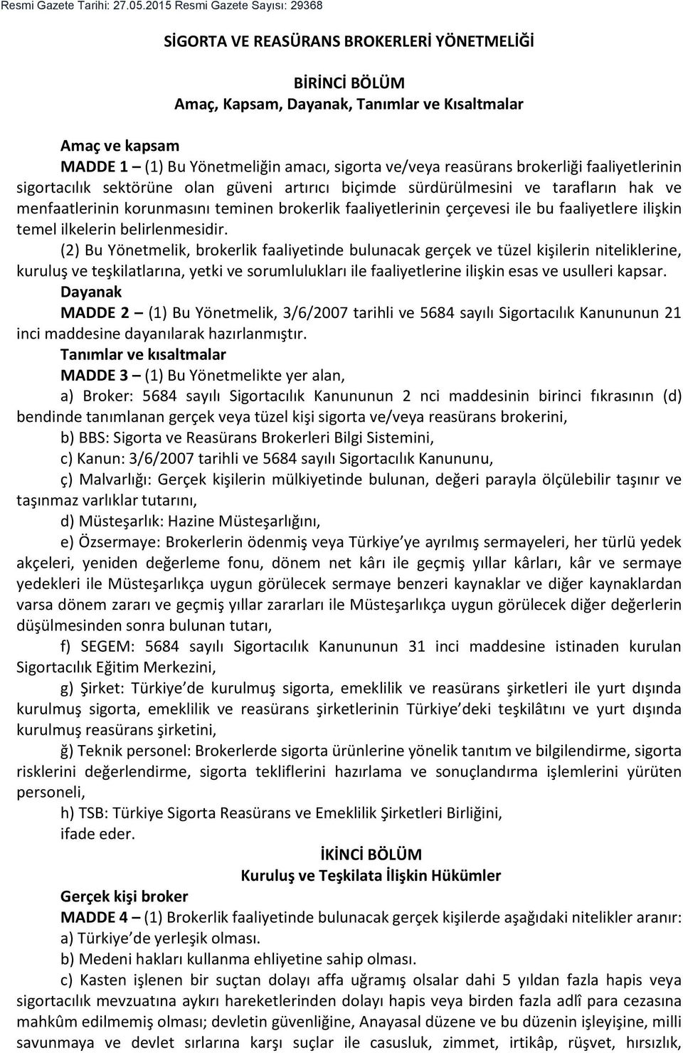 ve/veya reasürans brokerliği faaliyetlerinin sigortacılık sektörüne olan güveni artırıcı biçimde sürdürülmesini ve tarafların hak ve menfaatlerinin korunmasını teminen brokerlik faaliyetlerinin