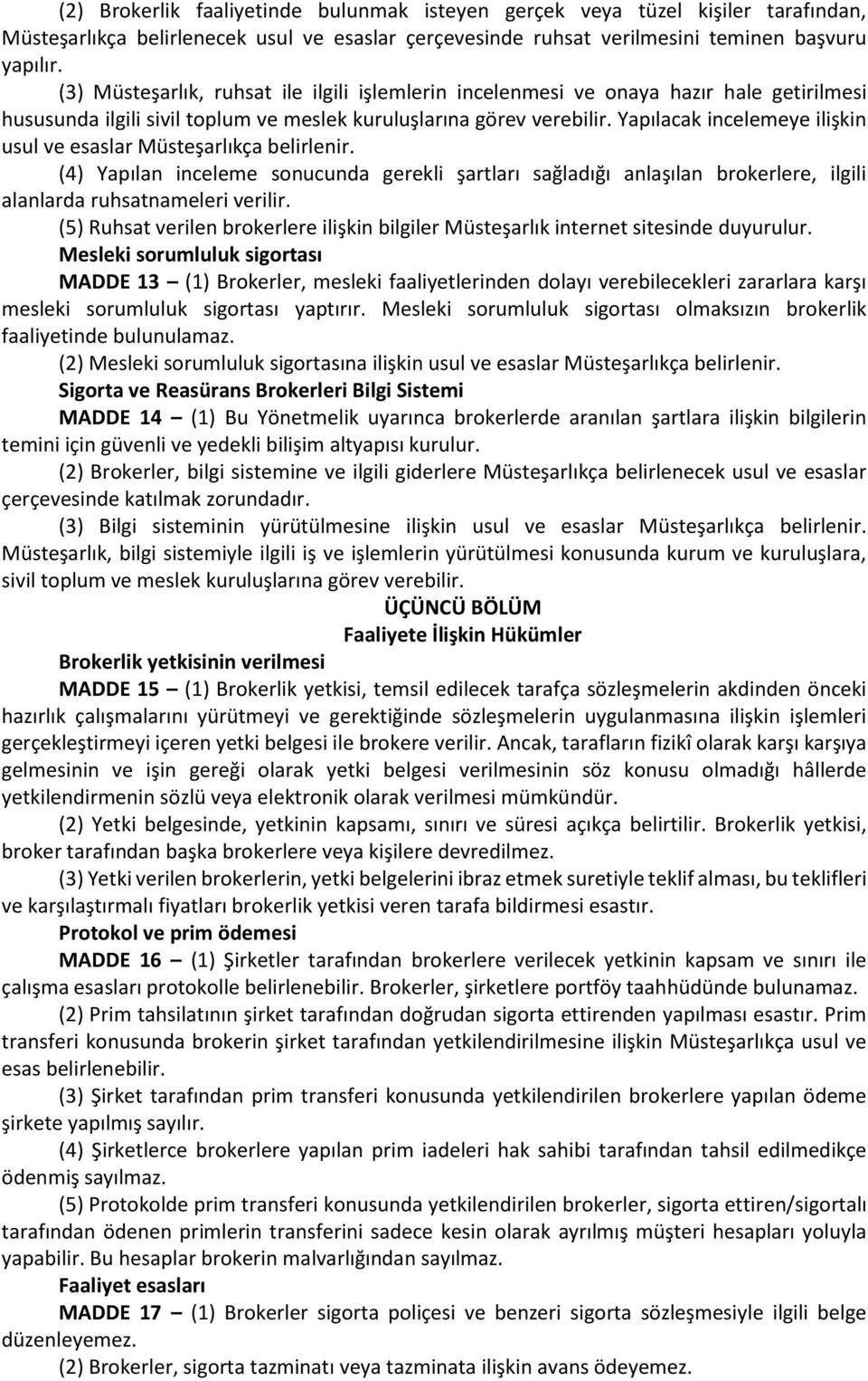 Yapılacak incelemeye ilişkin usul ve esaslar Müsteşarlıkça belirlenir. (4) Yapılan inceleme sonucunda gerekli şartları sağladığı anlaşılan brokerlere, ilgili alanlarda ruhsatnameleri verilir.