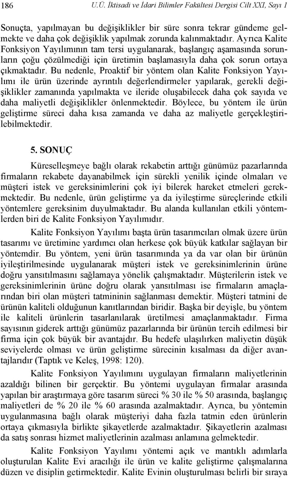 Ayrıca Kalite Fonksiyon Yayılımının tam tersi uygulanarak, başlangıç aşamasında sorunların çoğu çözülmediği için üretimin başlamasıyla daha çok sorun ortaya çıkmaktadır.