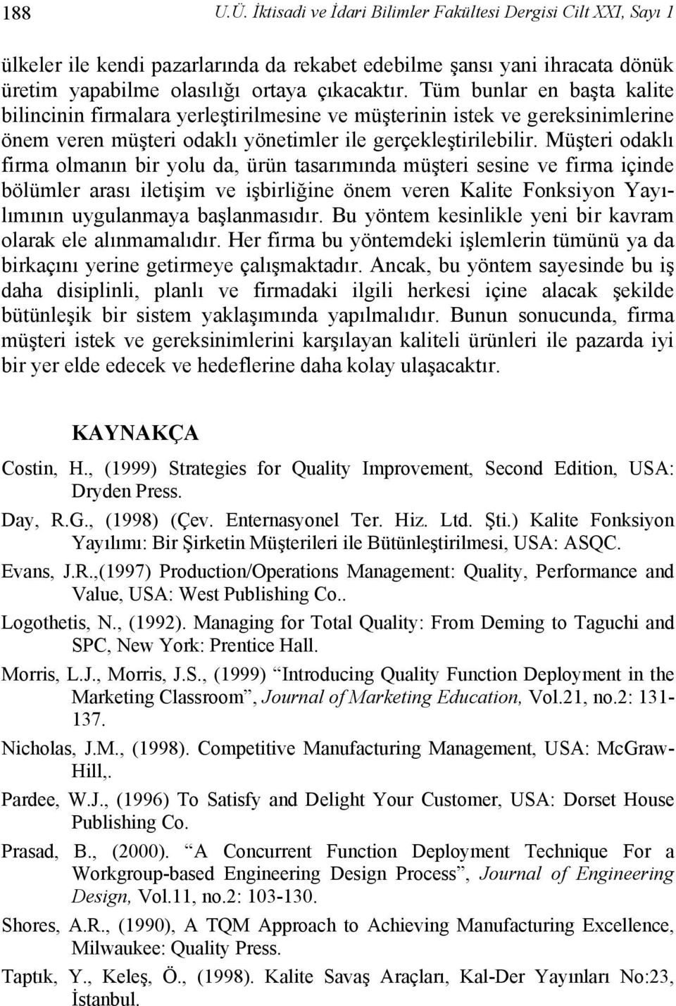 Müşteri odaklı firma olmanın bir yolu da, ürün tasarımında müşteri sesine ve firma içinde bölümler arası iletişim ve işbirliğine önem veren Kalite Fonksiyon Yayılımının uygulanmaya başlanmasıdır.