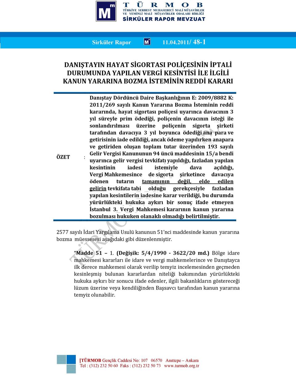 2009/8882 K: 2011/269 sayılı Kanun Yararına Bozma İsteminin reddi kararında, hayat sigortası poliçesi uyarınca davacının 3 yıl süreyle prim ödediği, poliçenin davacının isteği ile sonlandırılması