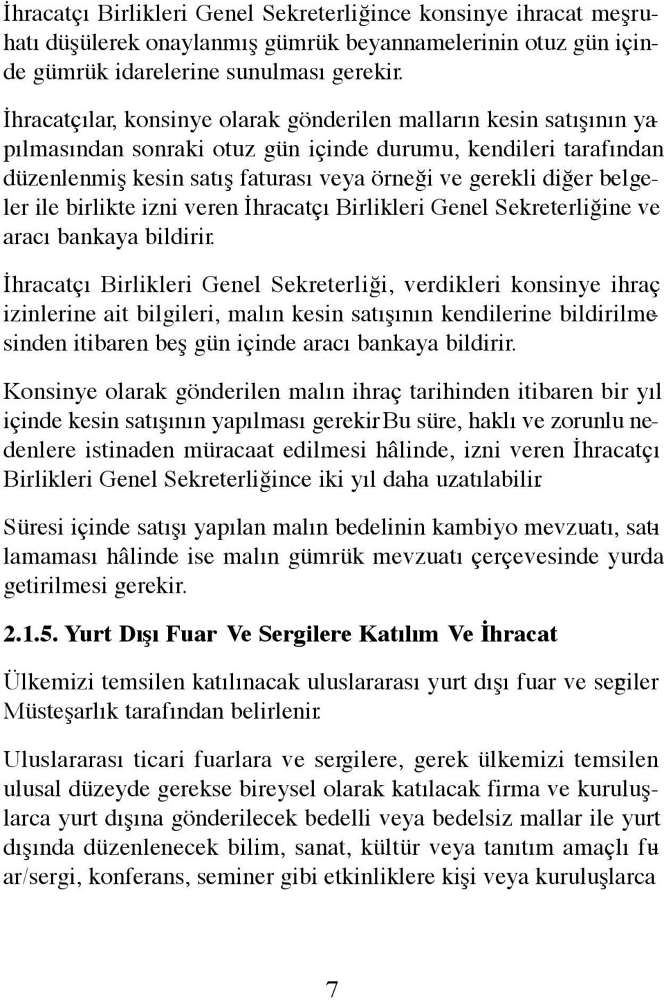 belgeler ile birlikte izni veren İhracatçı Birlikleri Genel Sekreterliğine ve aracı bankaya bildirir.