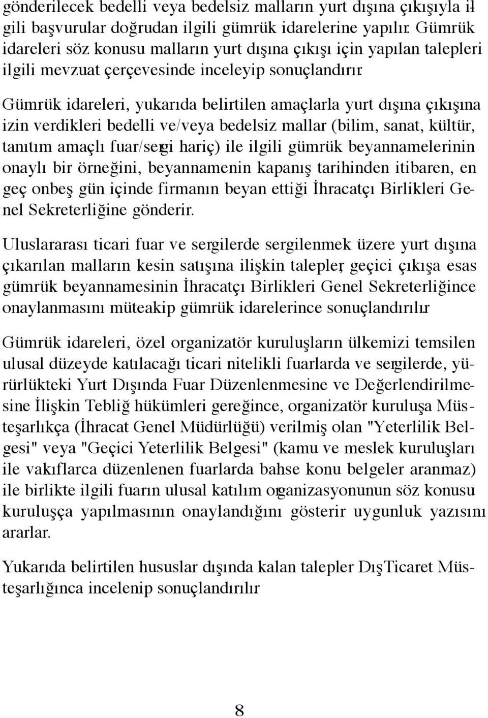 Gümrük idareleri, yukarıda belirtilen amaçlarla yurt dışına çıkışına izin verdikleri bedelli ve/veya bedelsiz mallar (bilim, sanat, kültür, tanıtım amaçlı fuar/sergi hariç) ile ilgili gümrük