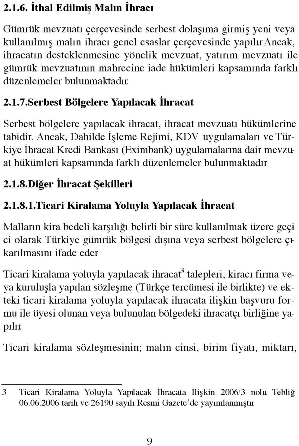 Serbest Bölgelere Yapılacak İhracat Serbest bölgelere yapılacak ihracat, ihracat mevzuatı hükümlerine tabidir.