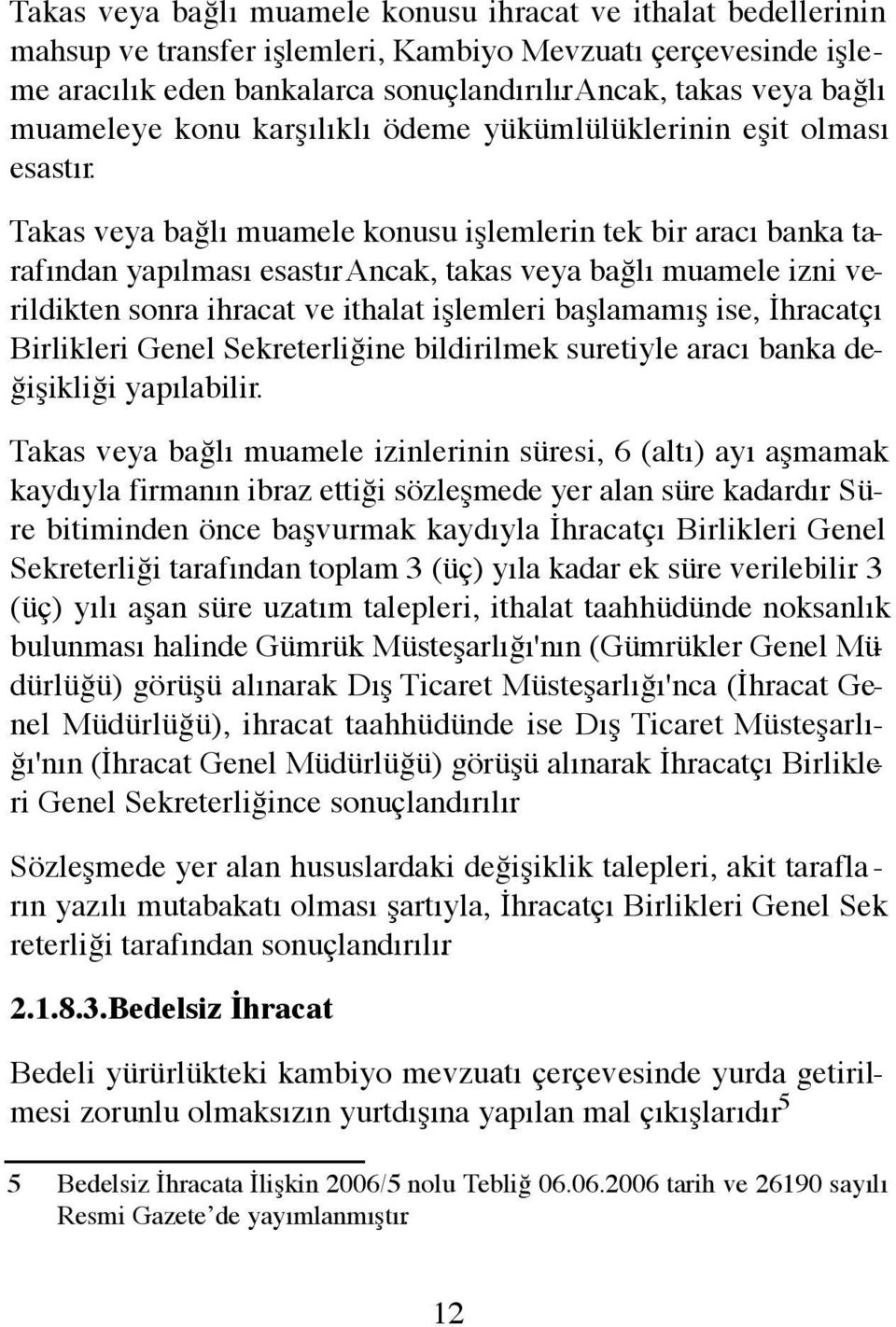 Ancak, takas veya bağlı muamele izni verildikten sonra ihracat ve ithalat işlemleri başlamamış ise, İhracatçı Birlikleri Genel Sekreterliğine bildirilmek suretiyle aracı banka değişikliği yapılabilir.