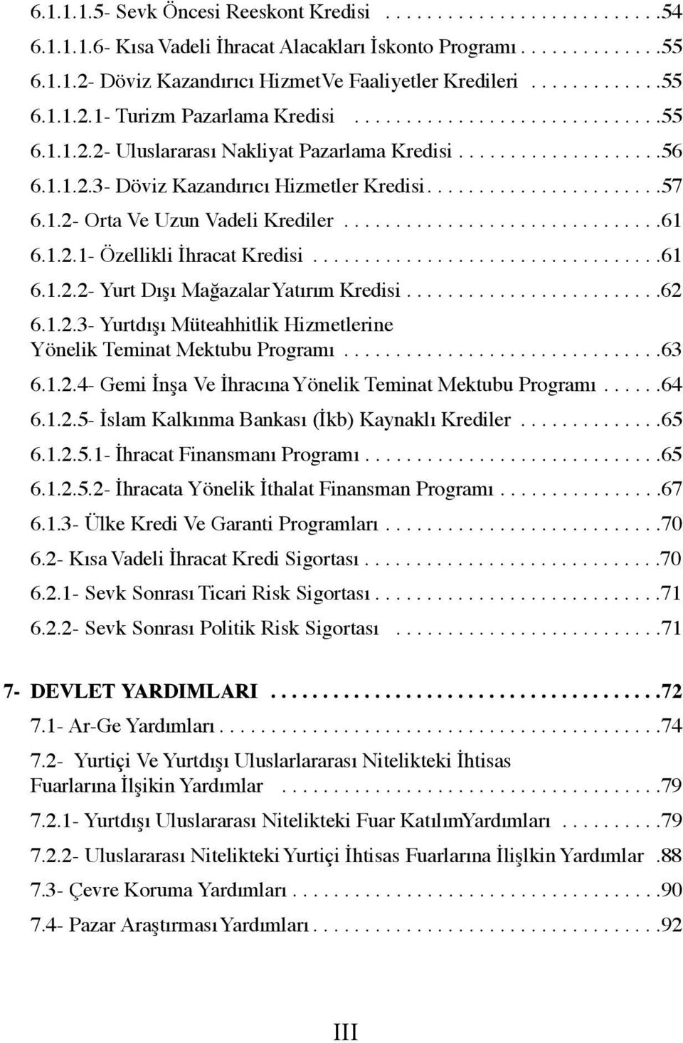 ......................57 6.1.2- Orta Ve Uzun Vadeli Krediler...............................61 6.1.2.1- Özellikli İhracat Kredisi..................................61 6.1.2.2- Yurt Dışı Mağazalar Yatırım Kredisi.