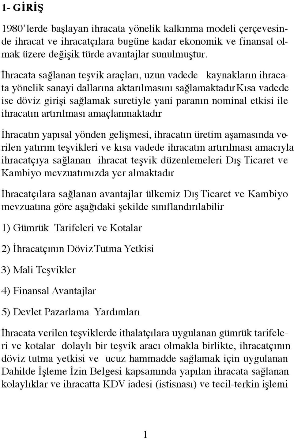 Kısa vadede ise döviz girişi sağlamak suretiyle yani paranın nominal etkisi ile ihracatın artırılması amaçlanmaktadır.