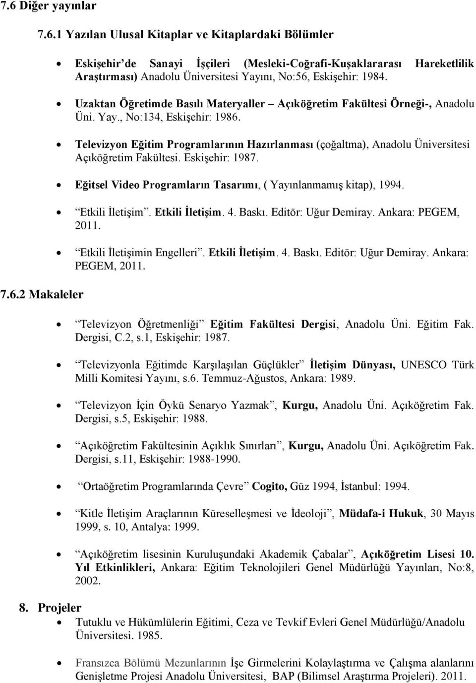 Televizyon Eğitim Programlarının Hazırlanması (çoğaltma), Anadolu Üniversitesi Açıköğretim Fakültesi. Eskişehir: 1987. Eğitsel Video Programların Tasarımı, ( Yayınlanmamış kitap), 1994.