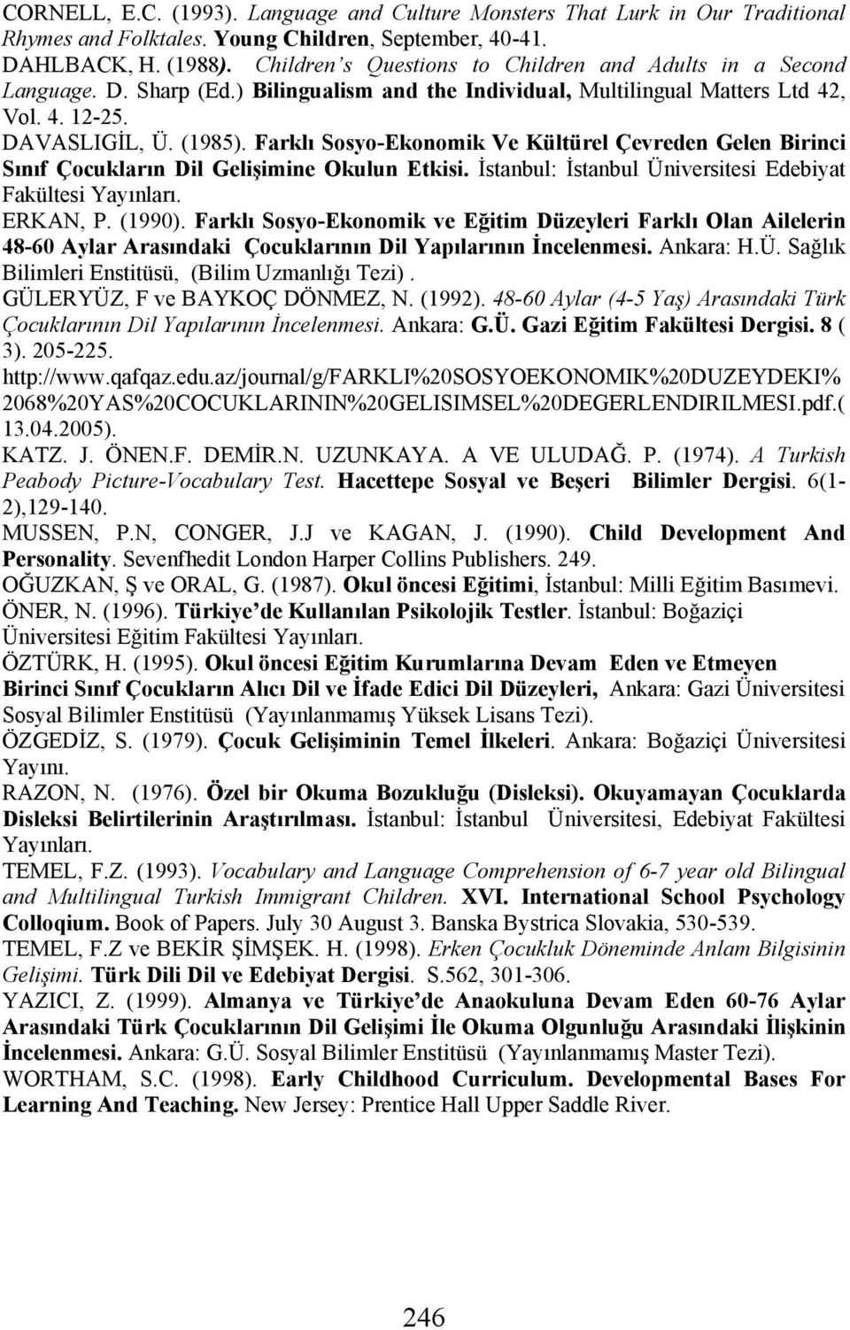 Farklı Sosyo-Ekonomik Ve Kültürel Çevreden Gelen Birinci Sınıf Çocukların Dil Gelişimine Okulun Etkisi. İstanbul: İstanbul Üniversitesi Edebiyat Fakültesi Yayınları. ERKAN, P. (1990).