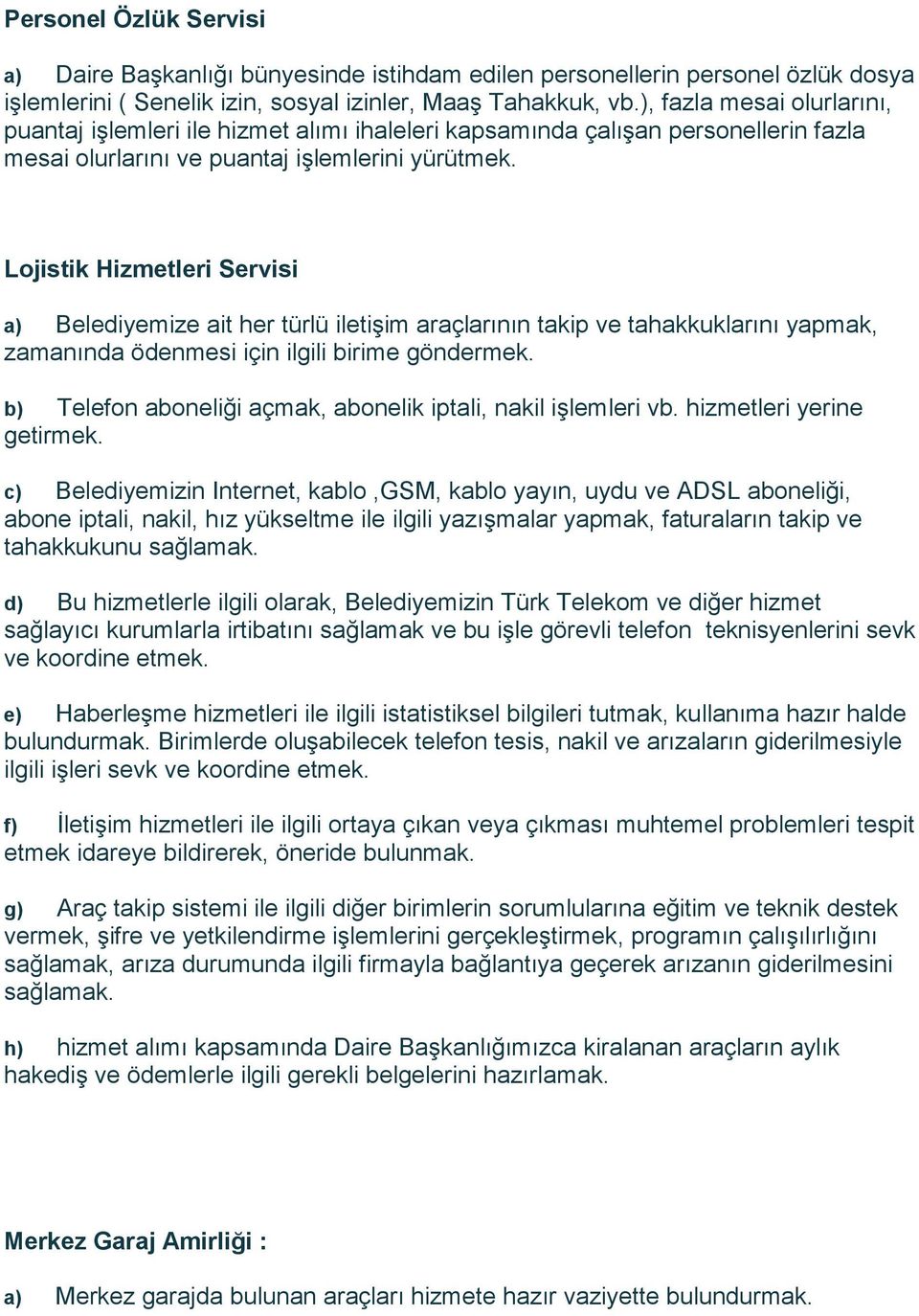 Lojistik Hizmetleri Servisi a) Belediyemize ait her türlü iletişim araçlarının takip ve tahakkuklarını yapmak, zamanında ödenmesi için ilgili birime göndermek.