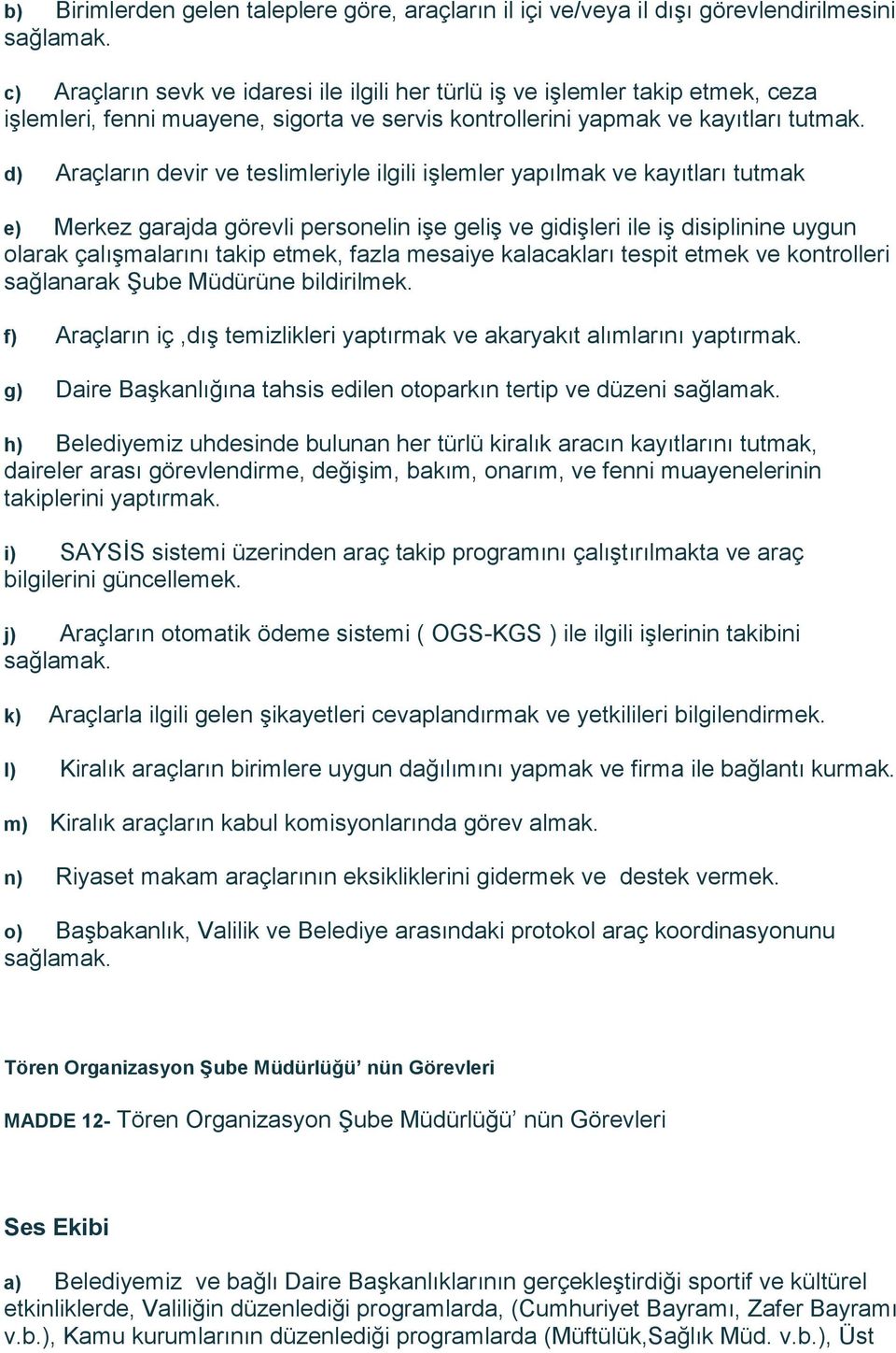 d) Araçların devir ve teslimleriyle ilgili işlemler yapılmak ve kayıtları tutmak e) Merkez garajda görevli personelin işe geliş ve gidişleri ile iş disiplinine uygun olarak çalışmalarını takip etmek,