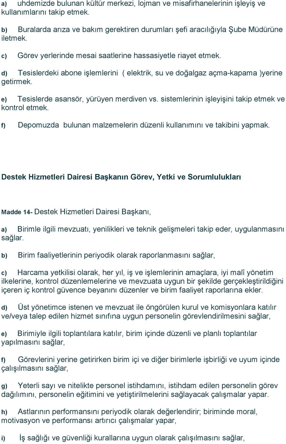 sistemlerinin işleyişini takip etmek ve kontrol etmek. f) Depomuzda bulunan malzemelerin düzenli kullanımını ve takibini yapmak.