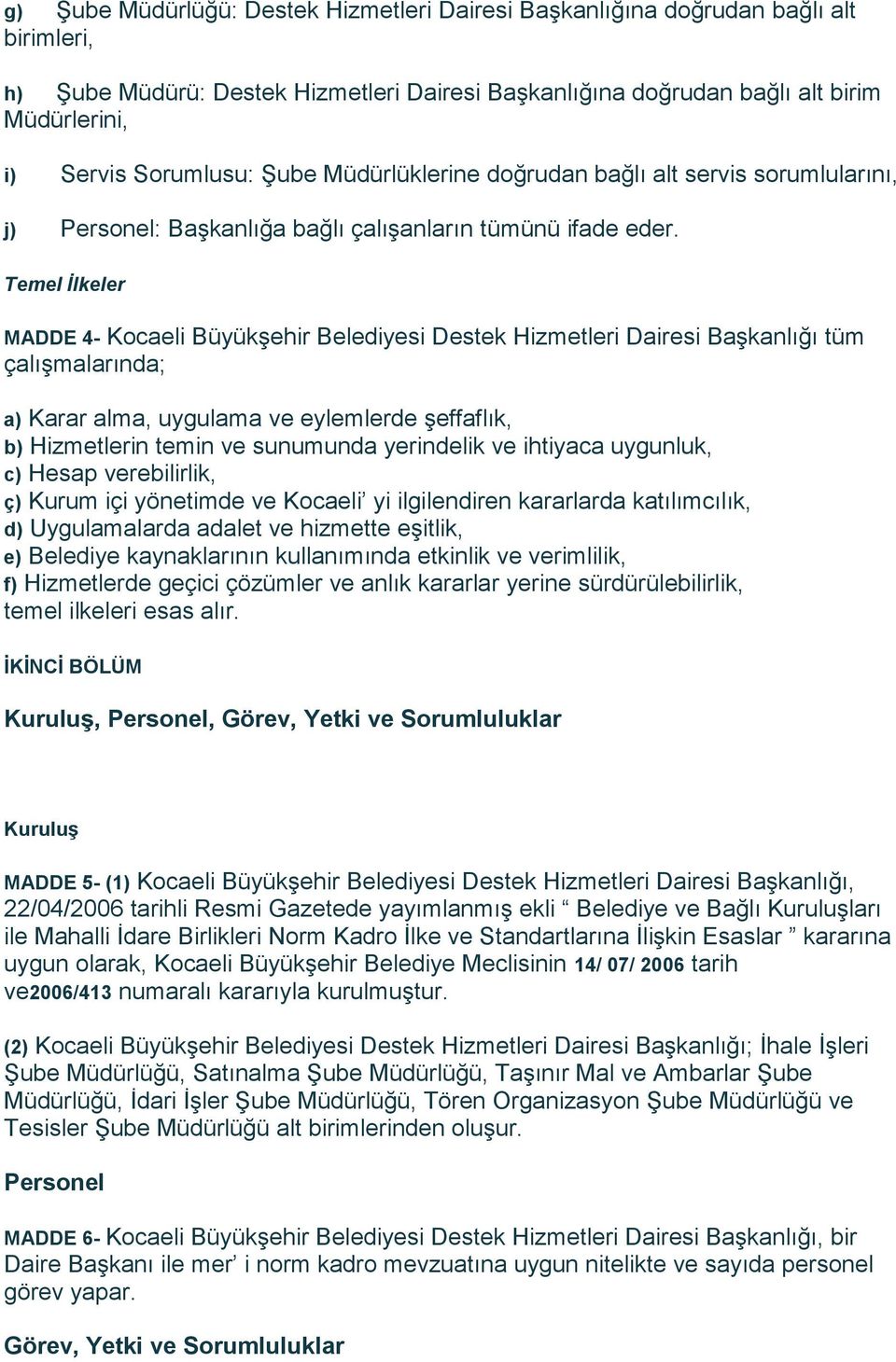 Temel İlkeler MADDE 4- Kocaeli Büyükşehir Belediyesi Destek Hizmetleri Dairesi Başkanlığı tüm çalışmalarında; a) Karar alma, uygulama ve eylemlerde şeffaflık, b) Hizmetlerin temin ve sunumunda