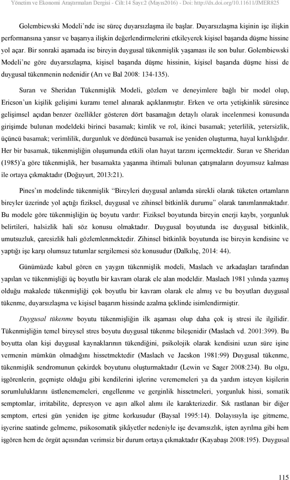 Bir sonraki aşamada ise bireyin duygusal tükenmişlik yaşaması ile son bulur.