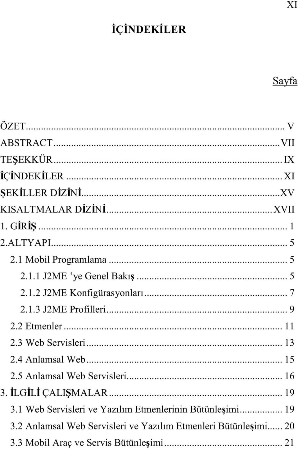 2 Etmenler... 11 2.3 Web Servisleri... 13 2.4 Anlamsal Web... 15 2.5 Anlamsal Web Servisleri... 16 3. LG L ÇALI MALAR... 19 3.