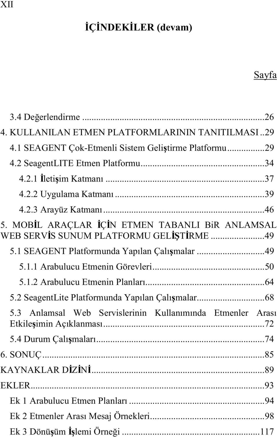 1 SEAGENT Platformunda Yapılan Çalı malar...49 5.1.1 Arabulucu Etmenin Görevleri...50 5.1.2 Arabulucu Etmenin Planları...64 5.2 SeagentLite Platformunda Yapılan Çalı malar...68 5.