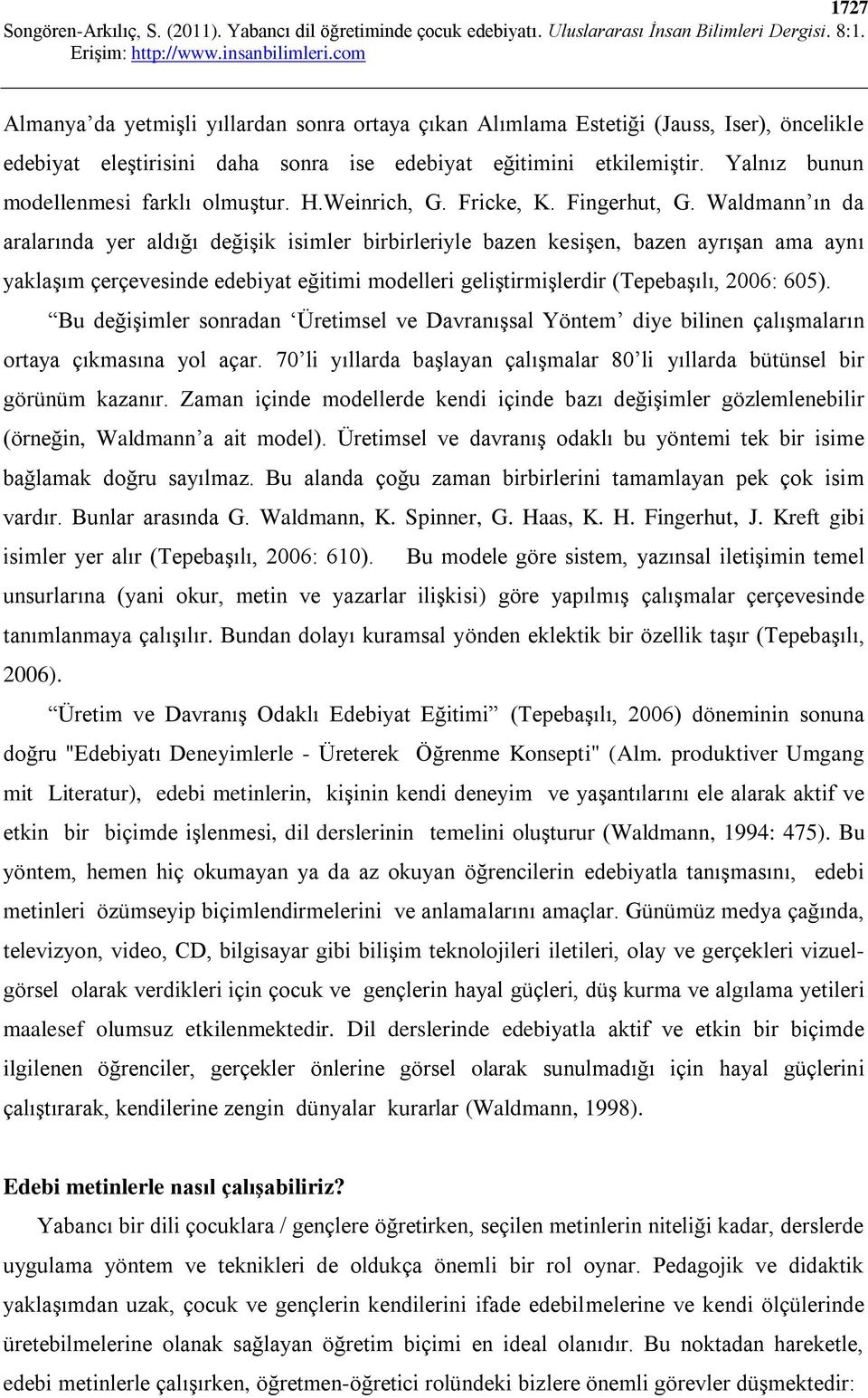 Waldmann ın da aralarında yer aldığı değişik isimler birbirleriyle bazen kesişen, bazen ayrışan ama aynı yaklaşım çerçevesinde edebiyat eğitimi modelleri geliştirmişlerdir (Tepebaşılı, 2006: 605).