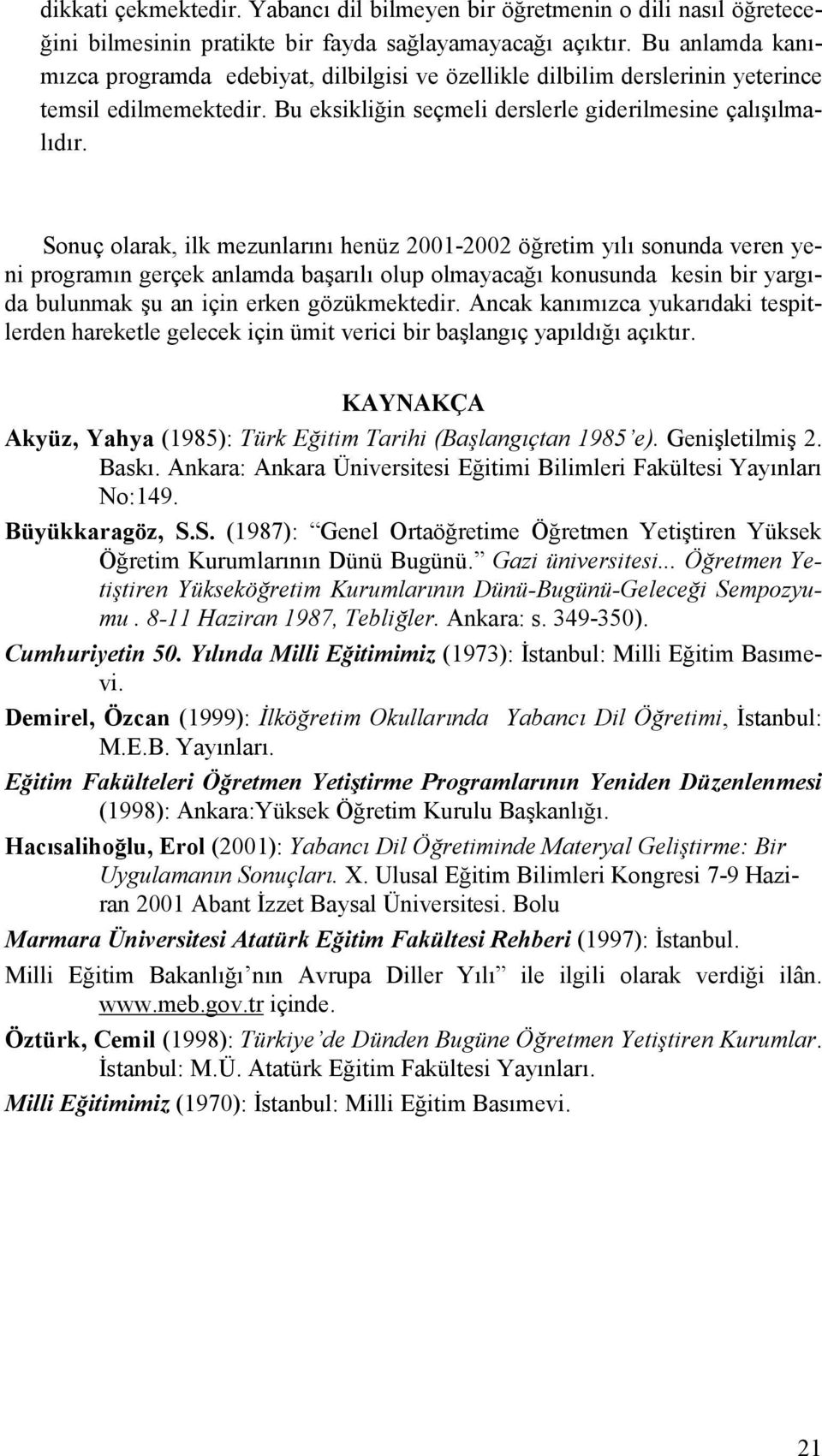 Sonuç olarak, ilk mezunlarını henüz 2001-2002 öğretim yılı sonunda veren yeni programın gerçek anlamda başarılı olup olmayacağı konusunda kesin bir yargıda bulunmak şu an için erken gözükmektedir.