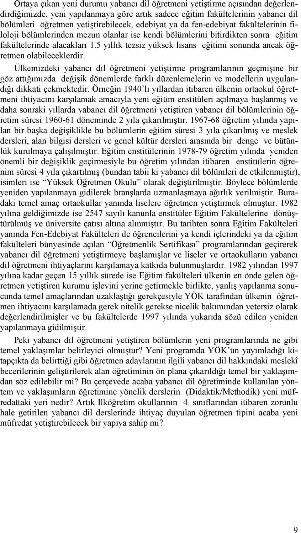 5 yıllık tezsiz yüksek lisans eğitimi sonunda ancak öğretmen olabileceklerdir.