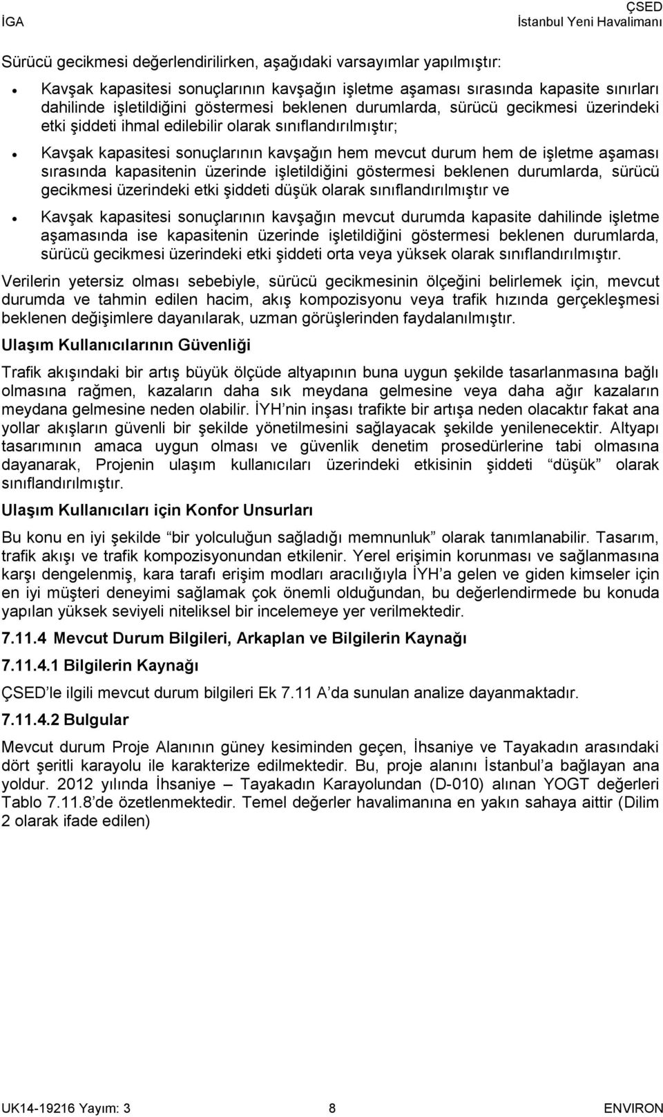 kapasitenin üzerinde işletildiğini göstermesi beklenen durumlarda, sürücü gecikmesi üzerindeki etki şiddeti düşük olarak sınıflandırılmıştır ve Kavşak kapasitesi sonuçlarının kavşağın mevcut durumda