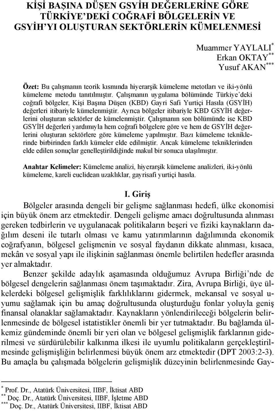 Çalışmanın uygulama bölümünde Türkiye deki coğrafi bölgeler, Kişi Başına Düşen (KBD) Gayri Safi Yuriçi Hasıla (GSYİH) değerleri iibariyle kümelenmişir.