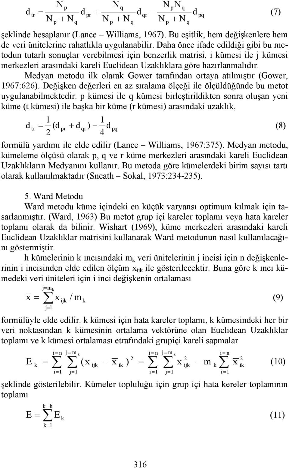 Medyan meodu ilk olarak Gower arafından oraya aılmışır (Gower, 967:66). Değişken değerleri en az sıralama ölçeği ile ölçüldüğünde bu meo uygulanabilmekedir.